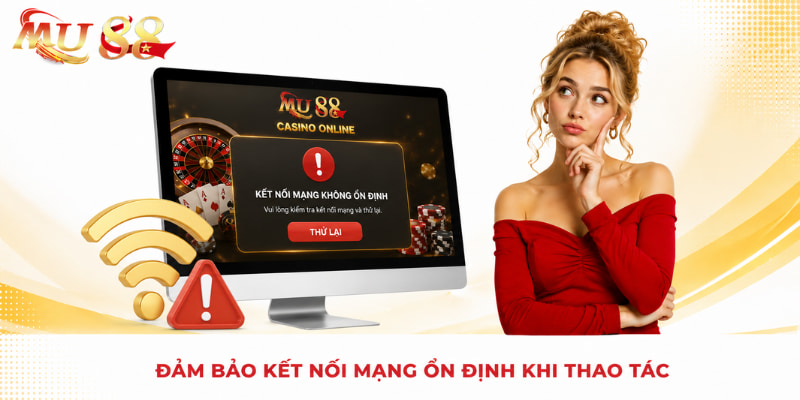 kết nối mạng ổn định khi đăng ký mu88