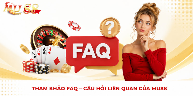 tham khảo faq câu hỏi liên quan mu88